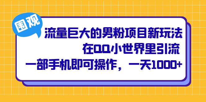 流量巨大的男粉项目新玩法，在QQ小世界里引流 一部手机即可操作，一天1000+-分享互联网最新创业兼职副业项目凌云网创