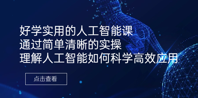 好学实用的人工智能课 通过简单清晰的实操 理解人工智能如何科学高效应用-分享互联网最新创业兼职副业项目凌云网创