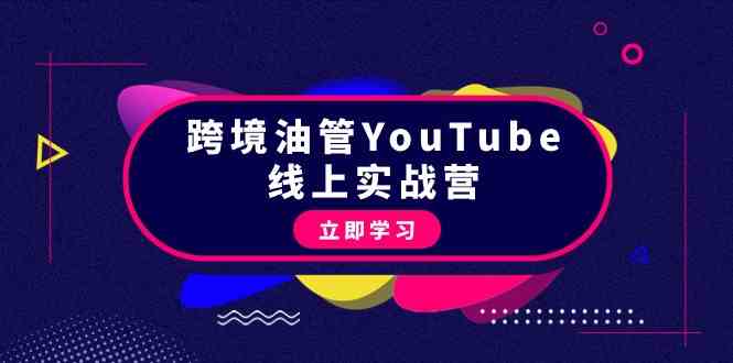 跨境油管YouTube线上营：大量实战一步步教你从理论到实操到赚钱（45节）-分享互联网最新创业兼职副业项目凌云网创