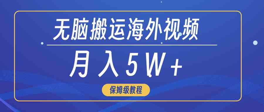 无脑搬运海外短视频，3分钟上手0门槛，月入5W+-分享互联网最新创业兼职副业项目凌云网创