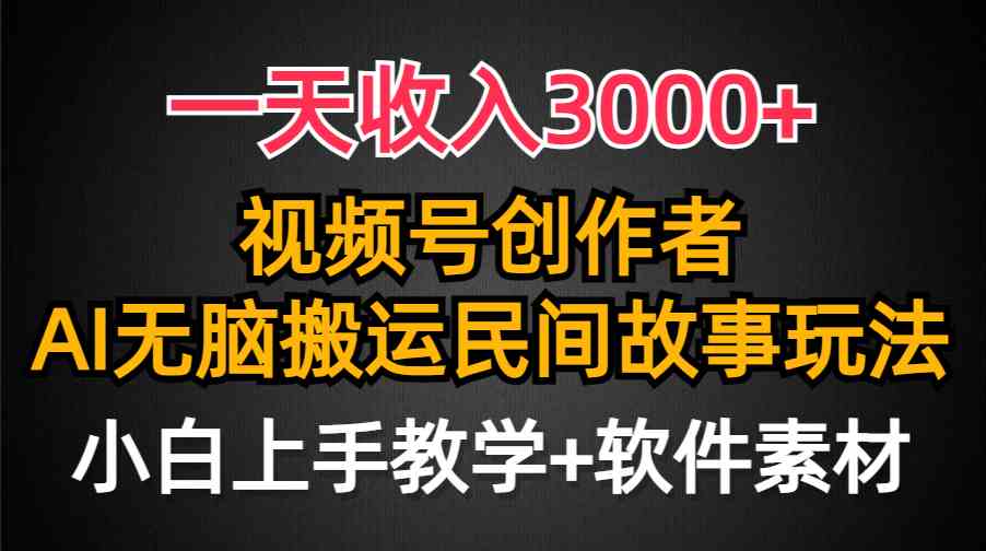 一天收入3000+，视频号创作者分成，民间故事AI创作，条条爆流量，小白也…-分享互联网最新创业兼职副业项目凌云网创