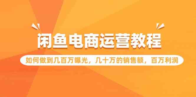 闲鱼电商运营教程：如何做到几百万曝光，几十万的销售额，百万利润-分享互联网最新创业兼职副业项目凌云网创