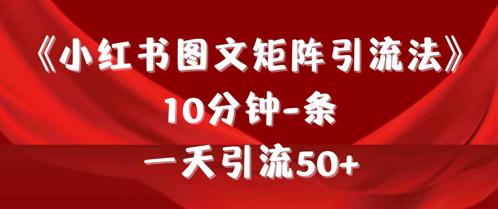 《小红书图文矩阵引流法》 10分钟-条 ，一天引流50+-分享互联网最新创业兼职副业项目凌云网创