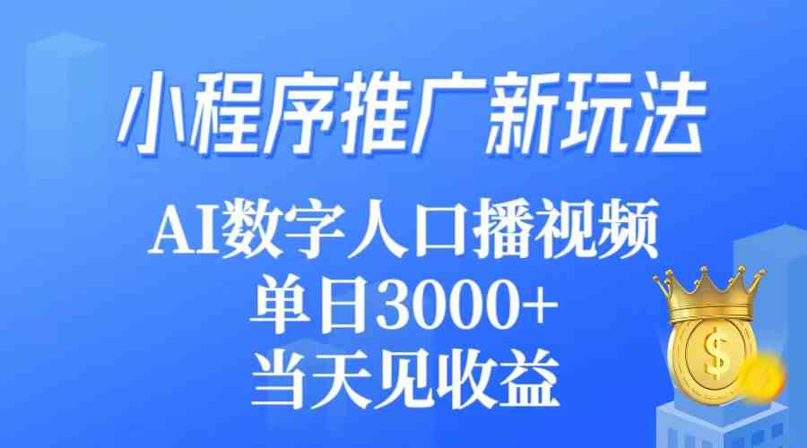 小程序推广新玩法，AI数字人口播视频，单日3000+，当天见收益-分享互联网最新创业兼职副业项目凌云网创