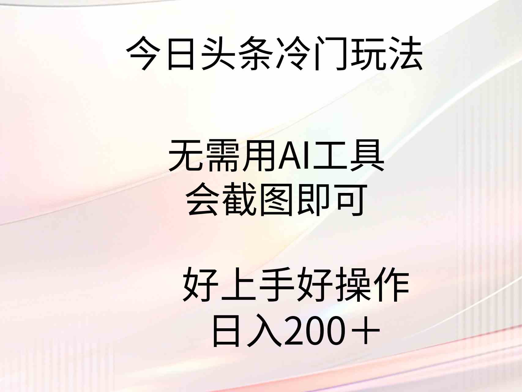 今日头条冷门玩法，无需用AI工具，会截图即可。门槛低好操作好上手，日…-分享互联网最新创业兼职副业项目凌云网创