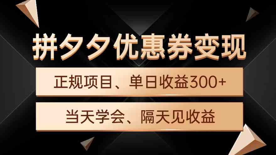 拼夕夕优惠券变现，单日收益300+，手机电脑都可操作-分享互联网最新创业兼职副业项目凌云网创