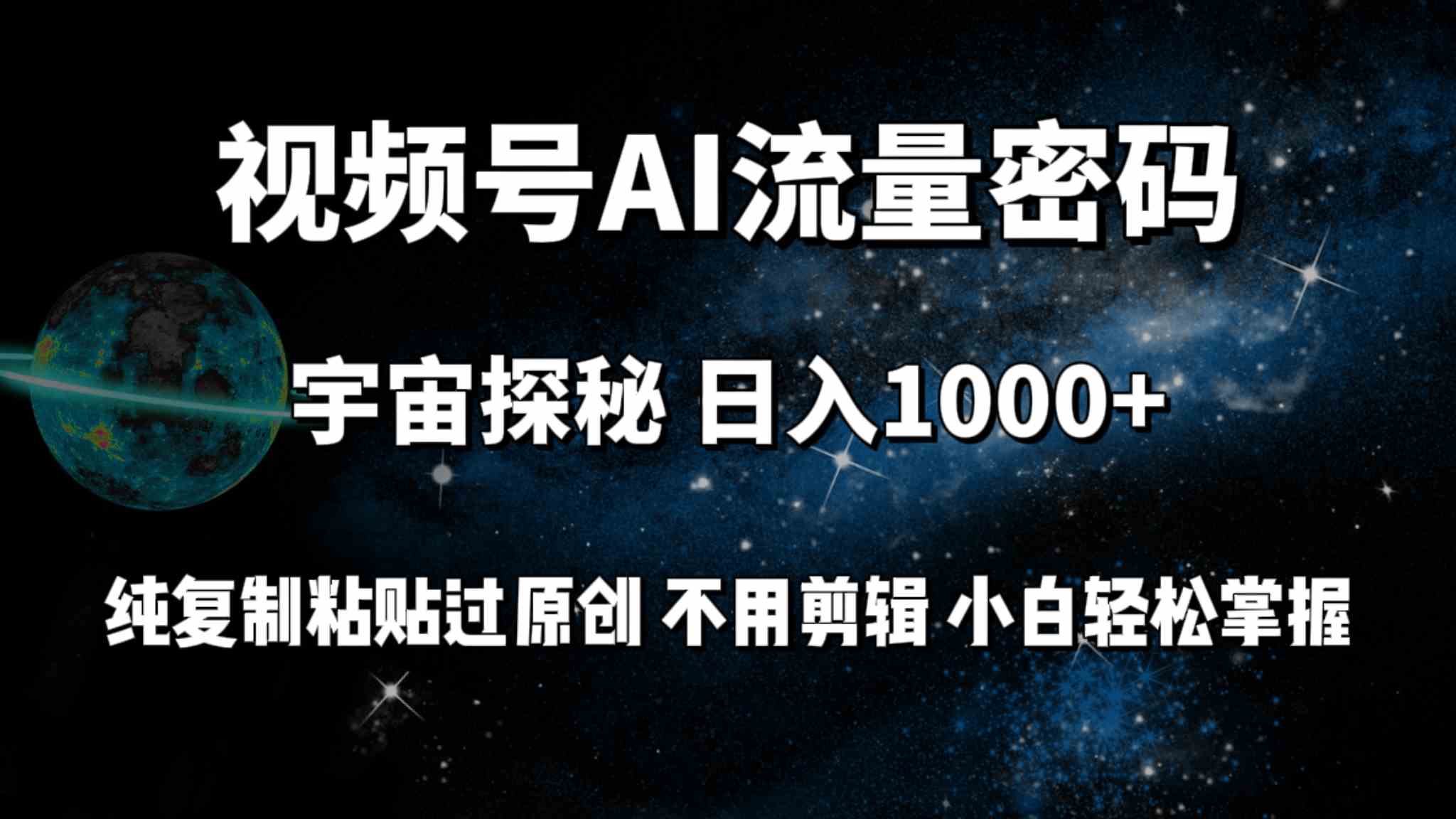 视频号流量密码宇宙探秘，日入100+纯复制粘贴原 创，不用剪辑 小白轻松上手-分享互联网最新创业兼职副业项目凌云网创