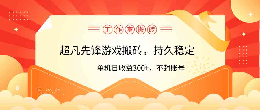 工作室超凡先锋游戏搬砖，单机日收益300+！零风控！-分享互联网最新创业兼职副业项目凌云网创