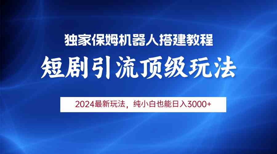 2024短剧引流机器人玩法，小白月入3000+-分享互联网最新创业兼职副业项目凌云网创