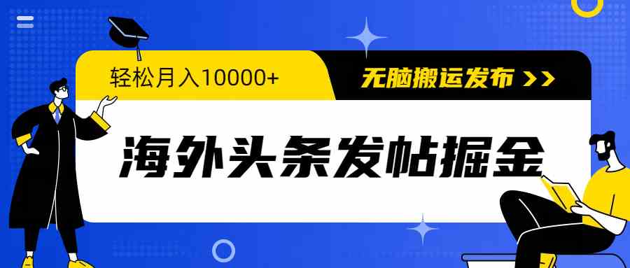 海外头条发帖掘金，轻松月入10000+，无脑搬运发布，新手小白无门槛-分享互联网最新创业兼职副业项目凌云网创