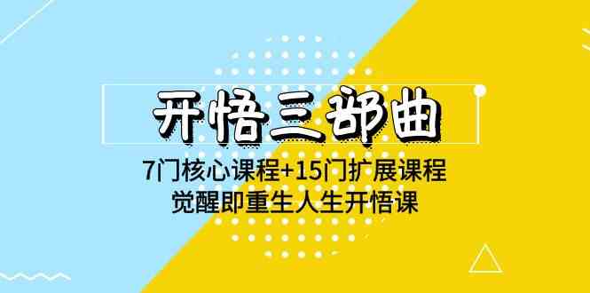 开悟 三部曲 7门核心课程+15门扩展课程，觉醒即重生人生开悟课(高清无水印)-分享互联网最新创业兼职副业项目凌云网创