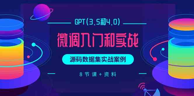 GPT(3.5和4.0)微调入门和实战，源码数据集实战案例（8节课+资料）-分享互联网最新创业兼职副业项目凌云网创