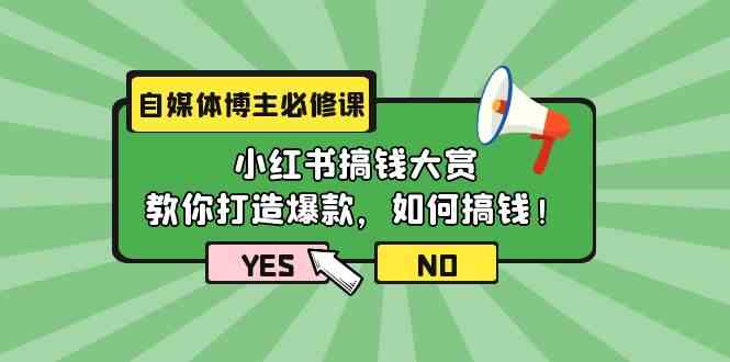 自媒体博主必修课：小红书搞钱大赏，教你打造爆款，如何搞钱（11节课）-分享互联网最新创业兼职副业项目凌云网创