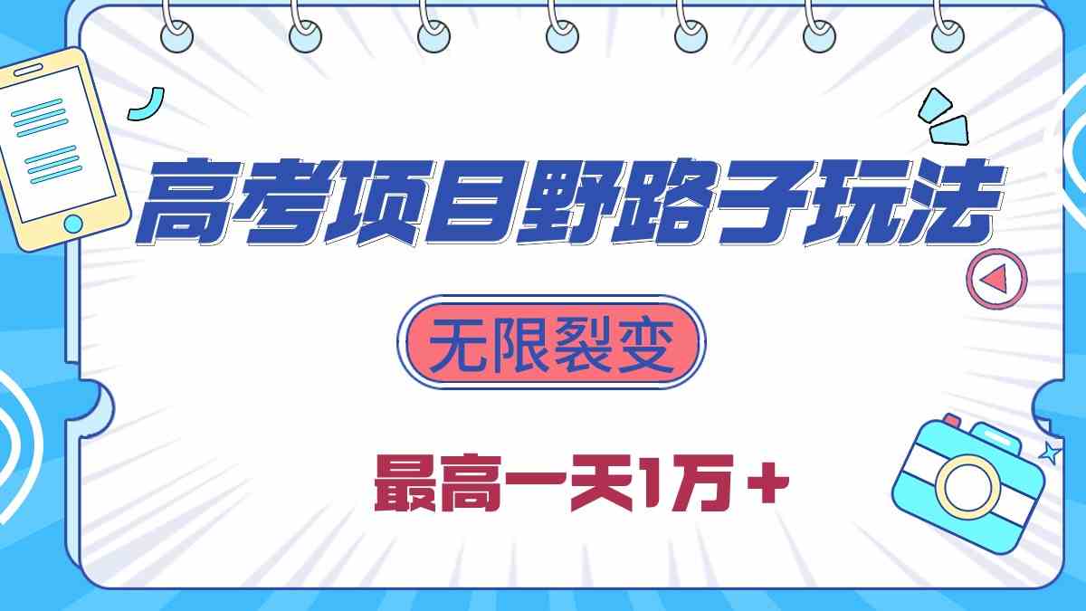 2024高考项目野路子玩法，无限裂变，最高一天1W＋！-分享互联网最新创业兼职副业项目凌云网创