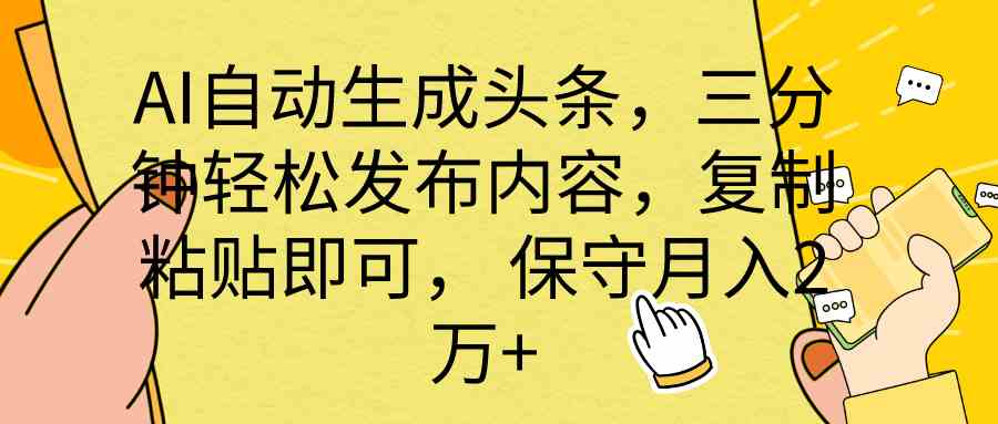 AI自动生成头条，三分钟轻松发布内容，复制粘贴即可， 保底月入2万+-分享互联网最新创业兼职副业项目凌云网创