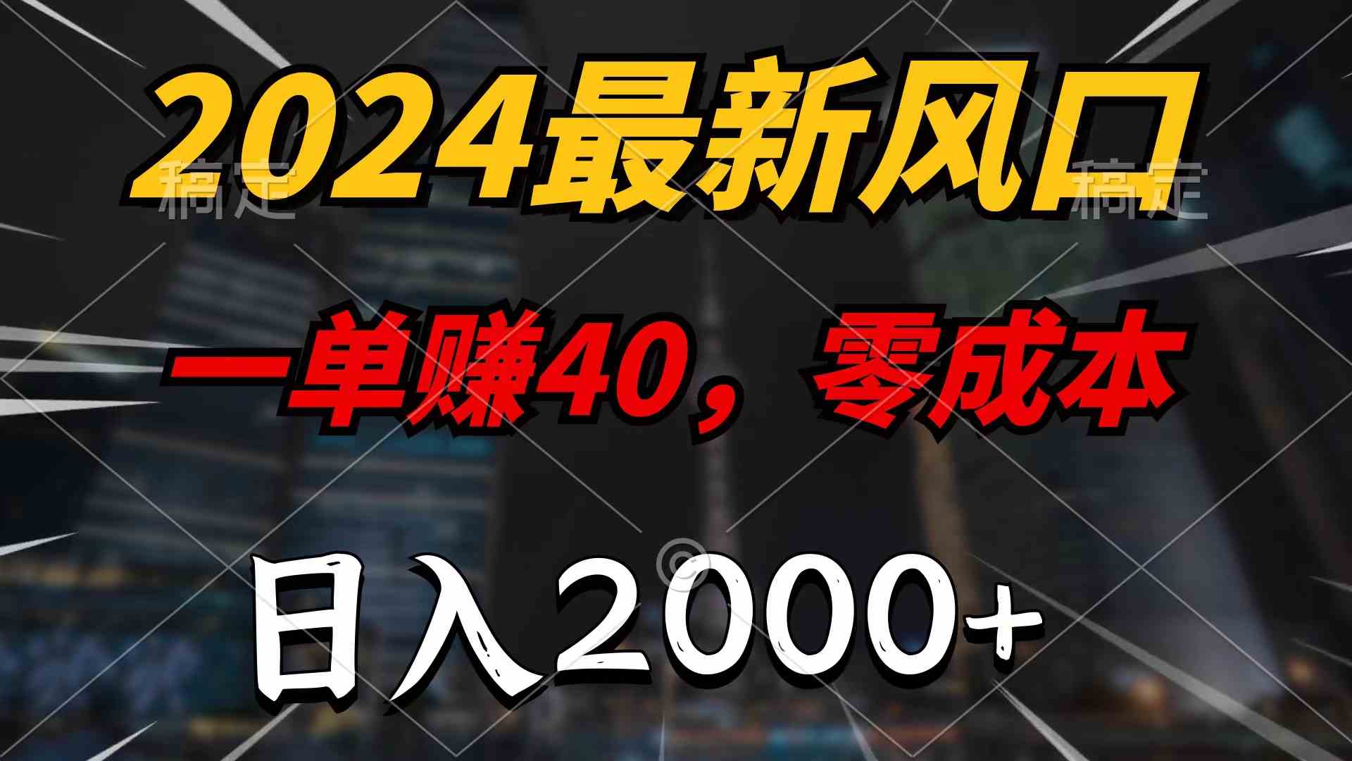 2024最新风口项目，一单40，零成本，日入2000+，100%必赚，无脑操作-分享互联网最新创业兼职副业项目凌云网创