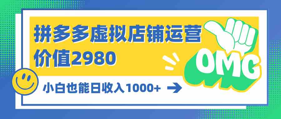 拼多多虚拟店铺运营：小白也能日收入1000+-分享互联网最新创业兼职副业项目凌云网创