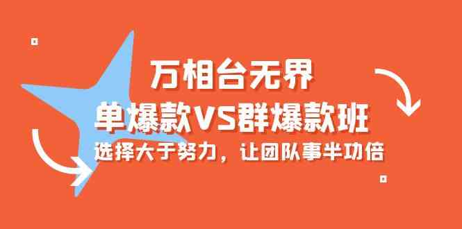 万相台无界-单爆款VS群爆款班：选择大于努力，让团队事半功倍（16节课）-分享互联网最新创业兼职副业项目凌云网创