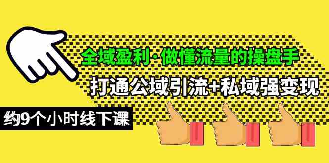 全域盈利·做懂流量的操盘手，打通公域引流+私域强变现，约9个小时线下课-分享互联网最新创业兼职副业项目凌云网创