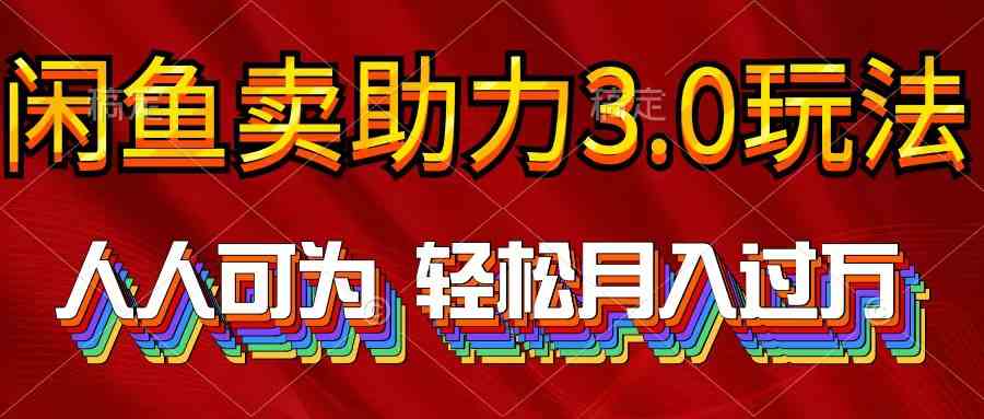 2024年闲鱼卖助力3.0玩法 人人可为 轻松月入过万-分享互联网最新创业兼职副业项目凌云网创