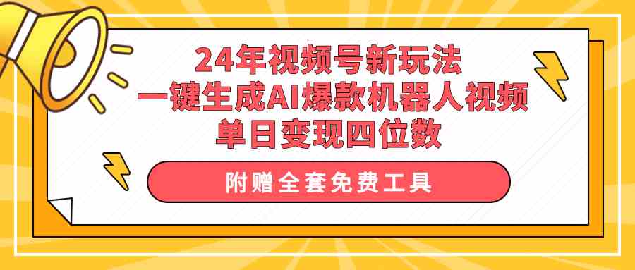 24年视频号新玩法 一键生成AI爆款机器人视频，单日轻松变现四位数-分享互联网最新创业兼职副业项目凌云网创