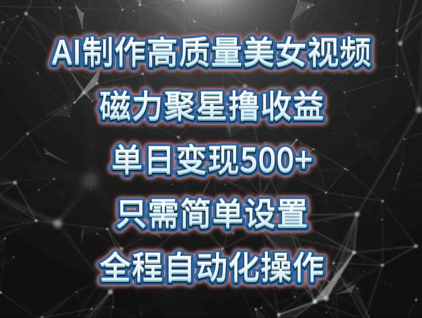 AI制作高质量美女视频，磁力聚星撸收益，单日变现500+，只需简单设置，…-分享互联网最新创业兼职副业项目凌云网创