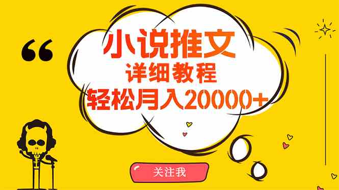 简单操作，月入20000+，详细教程！小说推文项目赚钱秘籍！-分享互联网最新创业兼职副业项目凌云网创