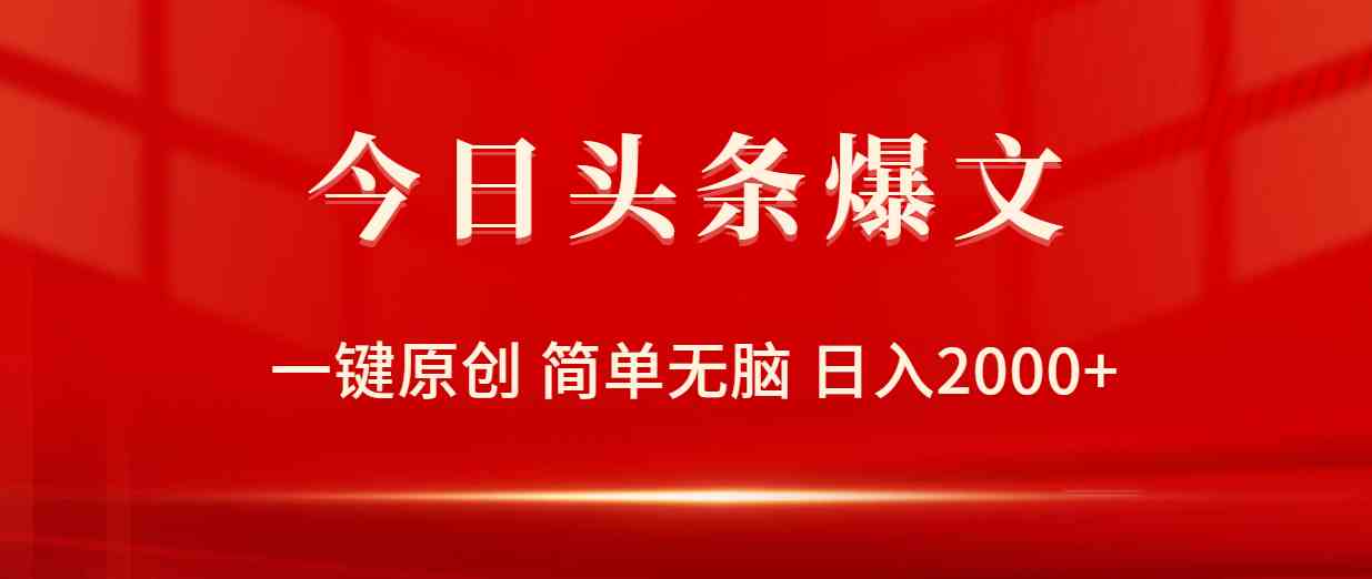 今日头条爆文，一键原创，简单无脑，日入2000+-分享互联网最新创业兼职副业项目凌云网创