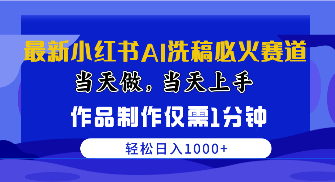 最新小红书AI洗稿必火赛道，当天做当天上手 作品制作仅需1分钟，日入1000+-分享互联网最新创业兼职副业项目凌云网创