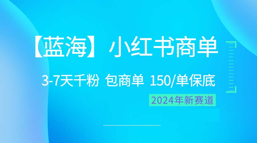 2024蓝海项目【小红书商单】超级简单，快速千粉，最强蓝海，百分百赚钱-分享互联网最新创业兼职副业项目凌云网创