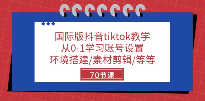 国际版抖音tiktok教学：从0-1学习账号设置/环境搭建/素材剪辑/等等/70节-分享互联网最新创业兼职副业项目凌云网创