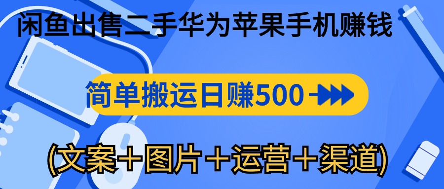 闲鱼出售二手华为苹果手机赚钱，简单搬运 日赚500-1000(文案＋图片＋运…-分享互联网最新创业兼职副业项目凌云网创