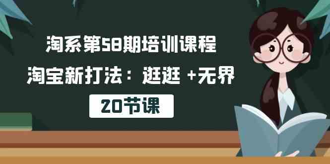 淘系第58期培训课程，淘宝新打法：逛逛 +无界（20节课）-分享互联网最新创业兼职副业项目凌云网创