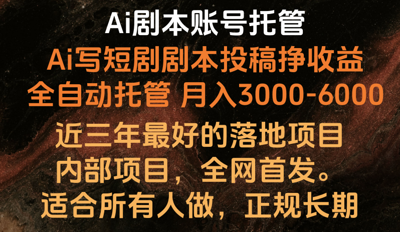 内部落地项目，全网首发，Ai剧本账号全托管，月入躺赚3000-6000，长期稳定好项目。-分享互联网最新创业兼职副业项目凌云网创