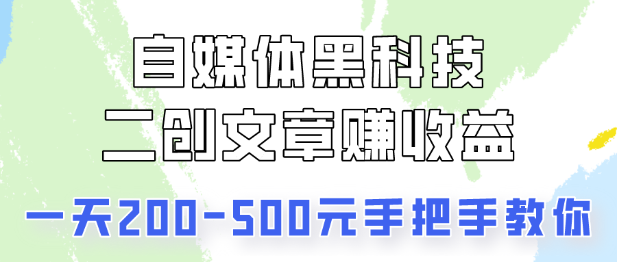 自媒体黑科技：二创文章做收益，一天200-500元，手把手教你！-分享互联网最新创业兼职副业项目凌云网创