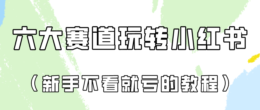 做一个长久接广的小红书广告账号（6个赛道实操解析！新人不看就亏的保姆级教程）-分享互联网最新创业兼职副业项目凌云网创