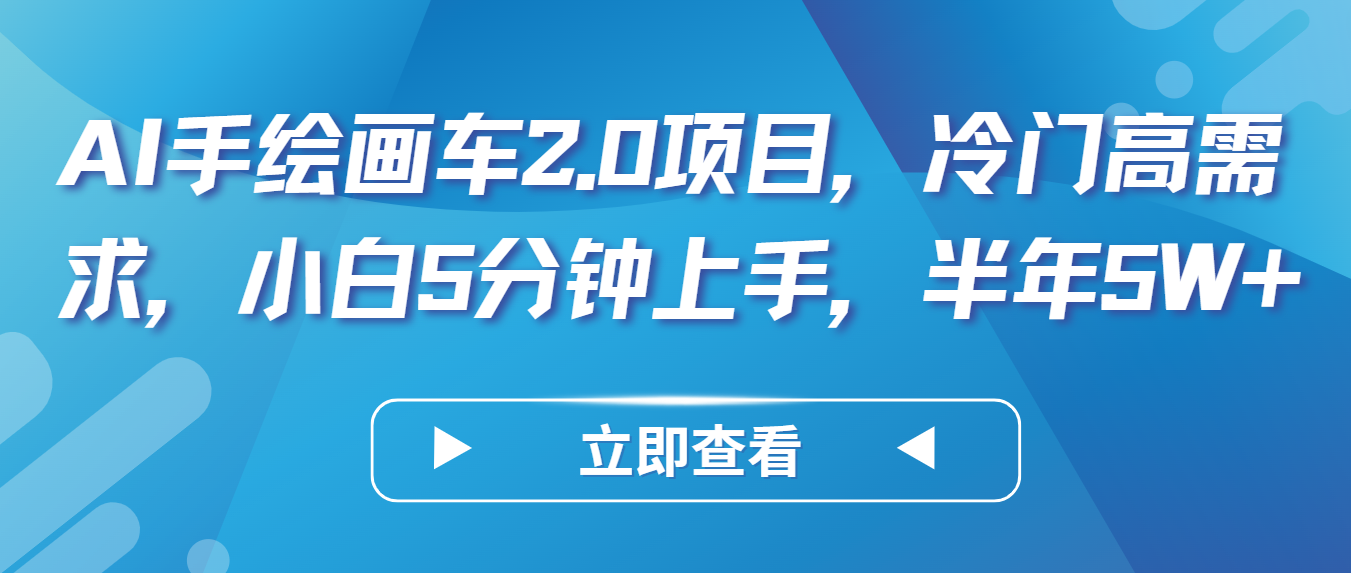 AI手绘画车2.0项目，冷门高需求，小白5分钟上手，半年5W+-分享互联网最新创业兼职副业项目凌云网创