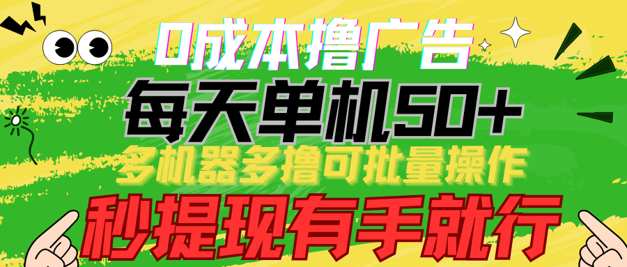 0成本撸广告 每天单机50+， 多机器多撸可批量操作，秒提现有手就行-分享互联网最新创业兼职副业项目凌云网创