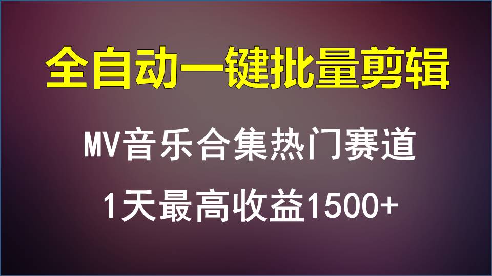 MV音乐合集热门赛道，全自动一键批量剪辑，1天最高收益1500+-分享互联网最新创业兼职副业项目凌云网创