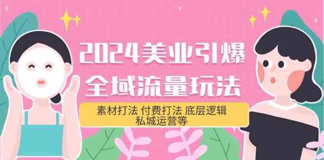 2024美业引爆全域流量玩法，素材打法 付费打法 底层逻辑 私城运营等(31节)-分享互联网最新创业兼职副业项目凌云网创