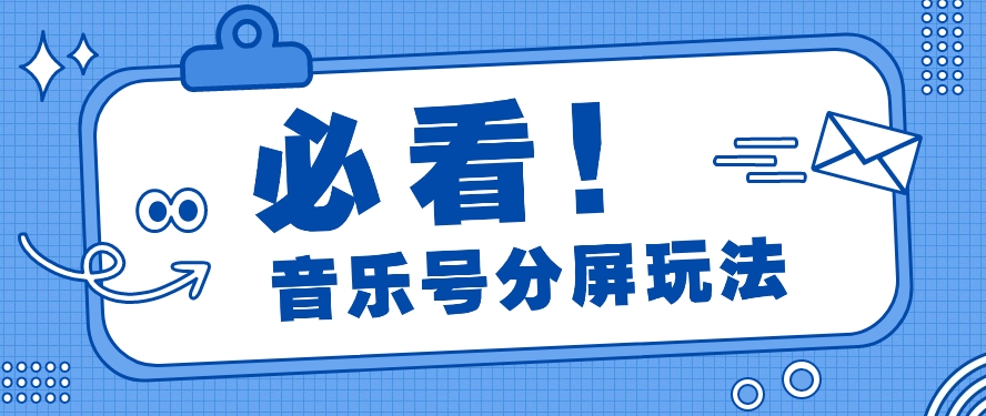 音乐号分屏玩法，疯狂涨粉，多种拓展变现方式月收入过万【视频教程】-分享互联网最新创业兼职副业项目凌云网创