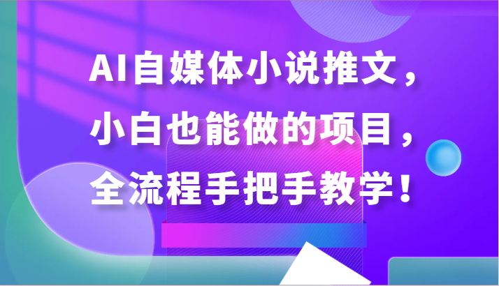 AI自媒体小说推文，小白也能做的项目，全流程手把手教学！-分享互联网最新创业兼职副业项目凌云网创