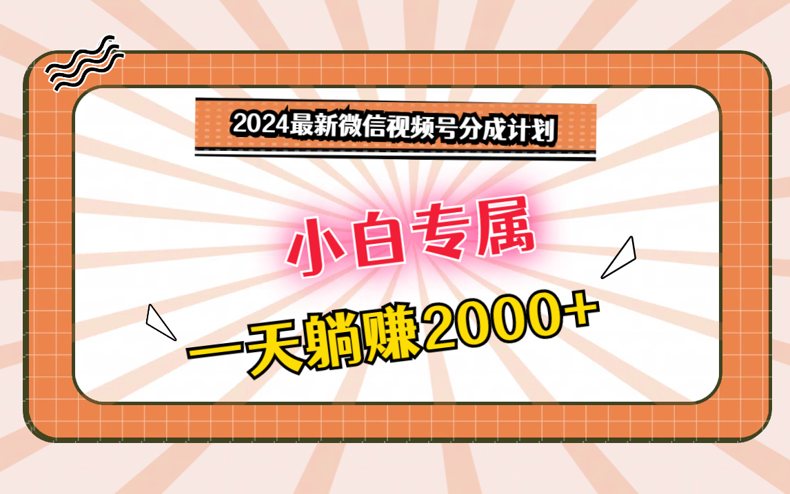 2024最新微信视频号分成计划，对新人友好，一天躺赚2000+-分享互联网最新创业兼职副业项目凌云网创