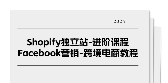 Shopify独立站-进阶课程-Facebook营销-跨境电商教程(25节)